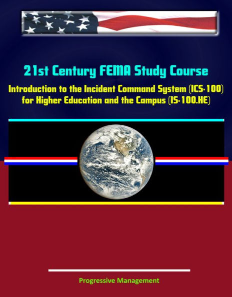 21st Century FEMA Study Course: Introduction to the Incident Command System (ICS 100) for Higher Education and the Campus (IS-100.HE)