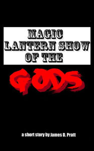 Title: Magic Lantern Show of the Gods, Author: James Pratt
