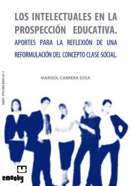 Title: Los Intelectuales En La Prospección Educativa. Aportes Para La Reflexión De Una Reformulación Del Concepto Clase Social, Author: Marisol Cabrera Sosa