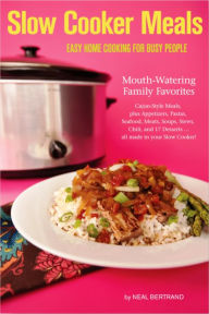 Title: Slow Cooker Meals: Easy Home Cooking for Busy People, Author: Neal Bertrand