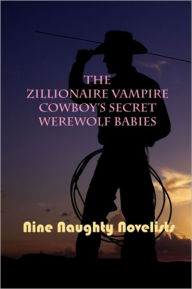 Title: The Zillionaire Vampire Cowboy's Secret Werewolf Babies, Author: Nine Naughty Novelists