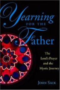 Title: Yearning for the Father: The Lord's Prayer and the Mystic Journey, Author: John Richard Sack