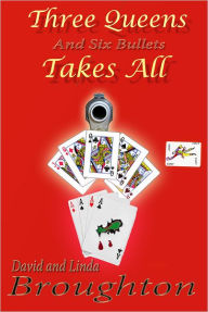 Title: THREE QUEENS and six bullets TAKES ALL, Author: David and Linda Broughton