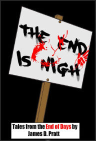Title: The End Is Nigh - Tales from the End of Days, Author: James Pratt