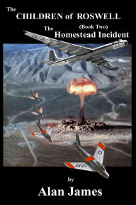 Title: The Children of Roswell (Book Two) The Homestead Incident, Author: Alan James