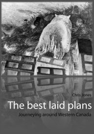 Title: The best laid plans: journeying around Western Canada, Author: Chris Jones