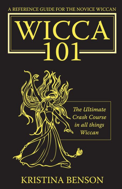 Wicca 101: A New Reference For The Beginner Wiccan By Kristina Benson ...