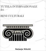Title: Tutela internazionale dei beni culturali, Author: Natasja Nikolic