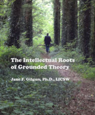 Title: The Intellectual Roots of Grounded Theory, Author: Jane Gilgun