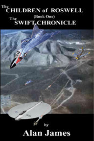 Title: The Children of Roswell (Book One) The Swift Chronicle, Author: Alan James