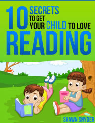 Title: 10 Secrets to Get Your Child to Love Reading, Author: SR Snyder