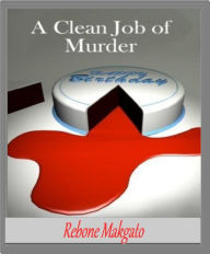 Title: A Clean Job of Murder, Author: Rebone Makgato