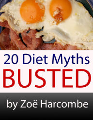 Title: 20 Diet Myths - Busted. A Manifesto to change how you think about dieting., Author: Zoe Harcombe