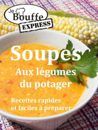 JeBouffe-Express Soupes aux légumes du potager. Recettes faciles et rapides à préparer