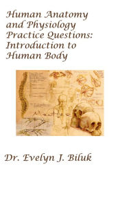 Title: Human Anatomy and Physiology Practice Questions: Introduction to Human Body, Author: Dr. Evelyn J Biluk