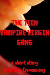 Title: The Teen Vampire Virgin Gang, Author: Misty Crimsonlay