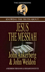 Title: Knowing the Truth About Jesus the Messiah, Author: John Ankerberg