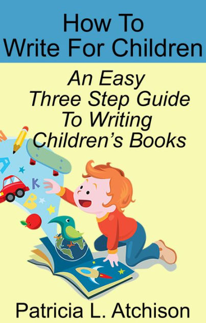how-to-write-for-children-an-easy-three-step-guide-to-writing-children