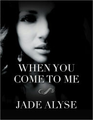 Title: When You Come to Me, Author: Jade Alyse