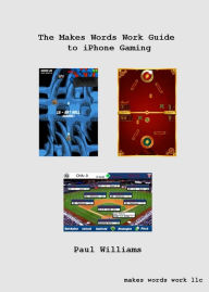 Title: The Makes Words Work Guide to iPhone Gaming, Author: Paul Williams