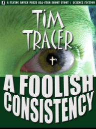 Title: A Foolish Consistency, Author: Tim Tracer
