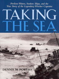 Title: Taking the Sea: Perilous Waters, Sunken Ships, and the True Story of the Legendary Wrecker Captains, Author: Dennis Powers