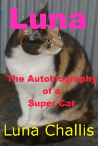 Title: Luna the Autobiography of a Super Cat, Author: Luna Challis