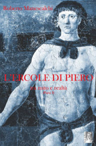 Title: L'Ercole di Piero, tra mito e realtà, Author: Roberto Manescalchi