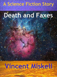 Title: Death and Faxes: A Science Fiction Story, Author: Vincent Miskell