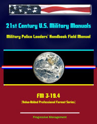 Title: 21st Century U.S. Military Manuals: Military Police Leaders' Handbook Field Manual - FM 3-19.4 (Value-Added Professional Format Series), Author: Progressive Management