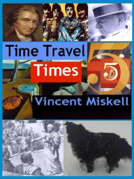 Title: Time Travel Times 5, Author: Vincent Miskell