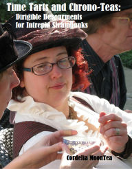 Title: Time Tarts and Chrono-Teas: Dirigible Devourments forthe Intrepid Steampunk, Author: Cordelia MoonTea