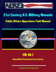 Title: 21st Century U.S. Military Manuals: Public Affairs Operations Field Manual - FM 46-1 (Value-Added Professional Format Series), Author: Progressive Management