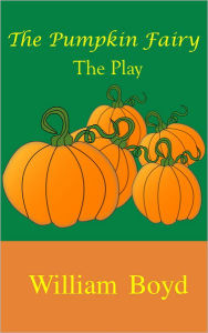 Title: The Pumpkin Fairy: The Play, Author: William Boyd