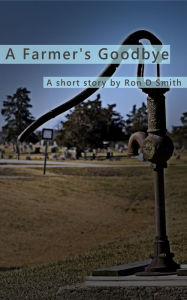 Title: A Farmer's Goodbye, Author: Ron D Smith