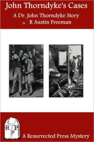 Title: John Thorndyke's Cases: A Collection of Dr. John Thorndyke Stories as Related By Christopher Jervis, M.D., Author: R. Austin Freeman