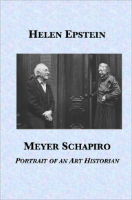 Title: Meyer Schapiro: Portrait of an Art Historian, Author: Helen Epstein