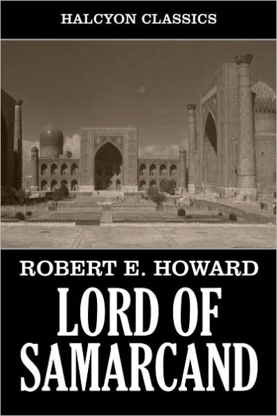 Lord of Samarcand and Other Works by Robert E. Howard