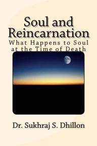 Title: Soul and Reincarnation: What Happens to Soul at the Time of Death, Author: Dr. Sukhraj S. Dhillon