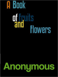 Title: A Book of Fruits and Flowers, Author: Anonymous