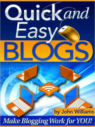 Title: Quick and Easy Blogs, Author: John Williams