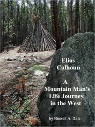 Title: Elias Calhoun: A Mountain Man's Life Journey in the West, Author: Russell Dale