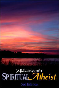 Title: [A]Musings of a Spiritual Atheist - 3rd Edition, Author: Andrew Ackerman