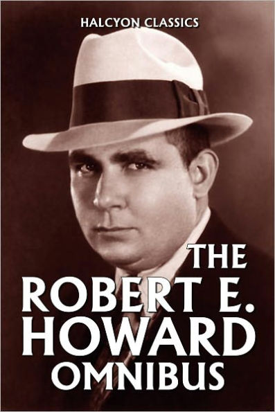 The Robert E. Howard Omnibus: 99 Collected Stories