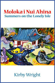 Title: MOLOKAI NUI AHINA, Summers on the Lonely Isle, Author: Kirby Wright