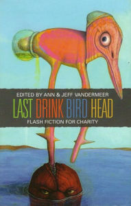 Last Drink Bird Head : A Flash Fiction Anthology for Charity