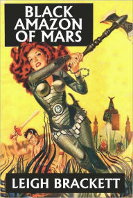 Title: Black Amazon of Mars and Other Works by Leigh Brackett, Author: Leigh Brackett