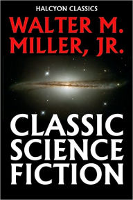 Title: Classic Science Fiction by Walter M. Miller, Jr., Author: Walter M. Miller