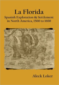 Title: La Florida: Spanish Exploration & Settlement in North America, 1500 to 1600, Author: Aleck Loker