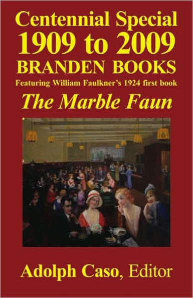 CENTENNIAL SPECIAL 1909 to 2009—Branden Books, Featuring William Faulkner’s 1924 first book, The Marble Faun